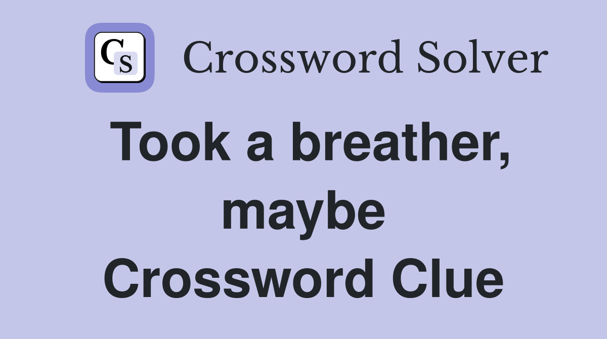 Took a breather, maybe Crossword Clue