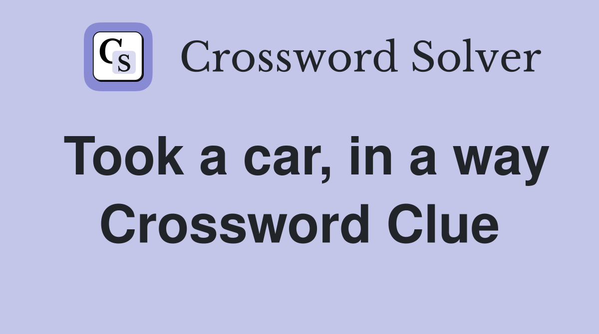 Took a car, in a way Crossword Clue