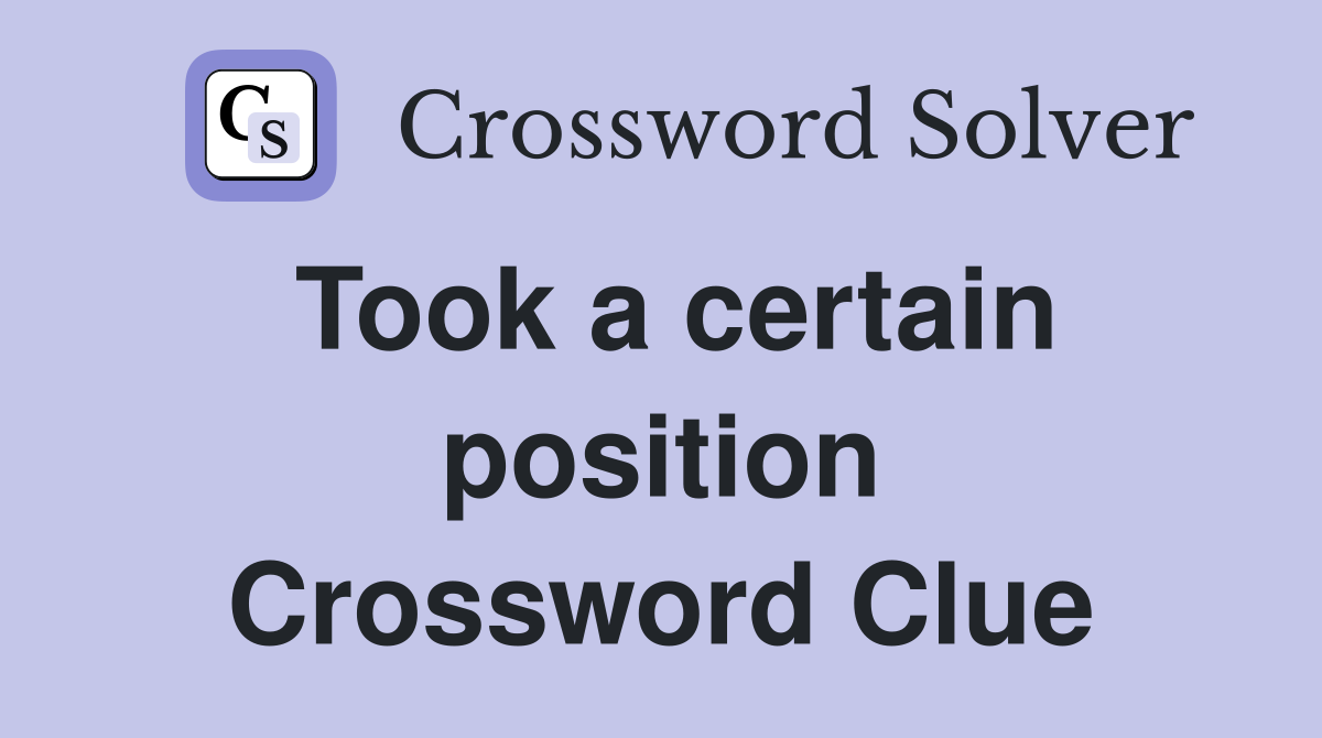 Took a certain position Crossword Clue