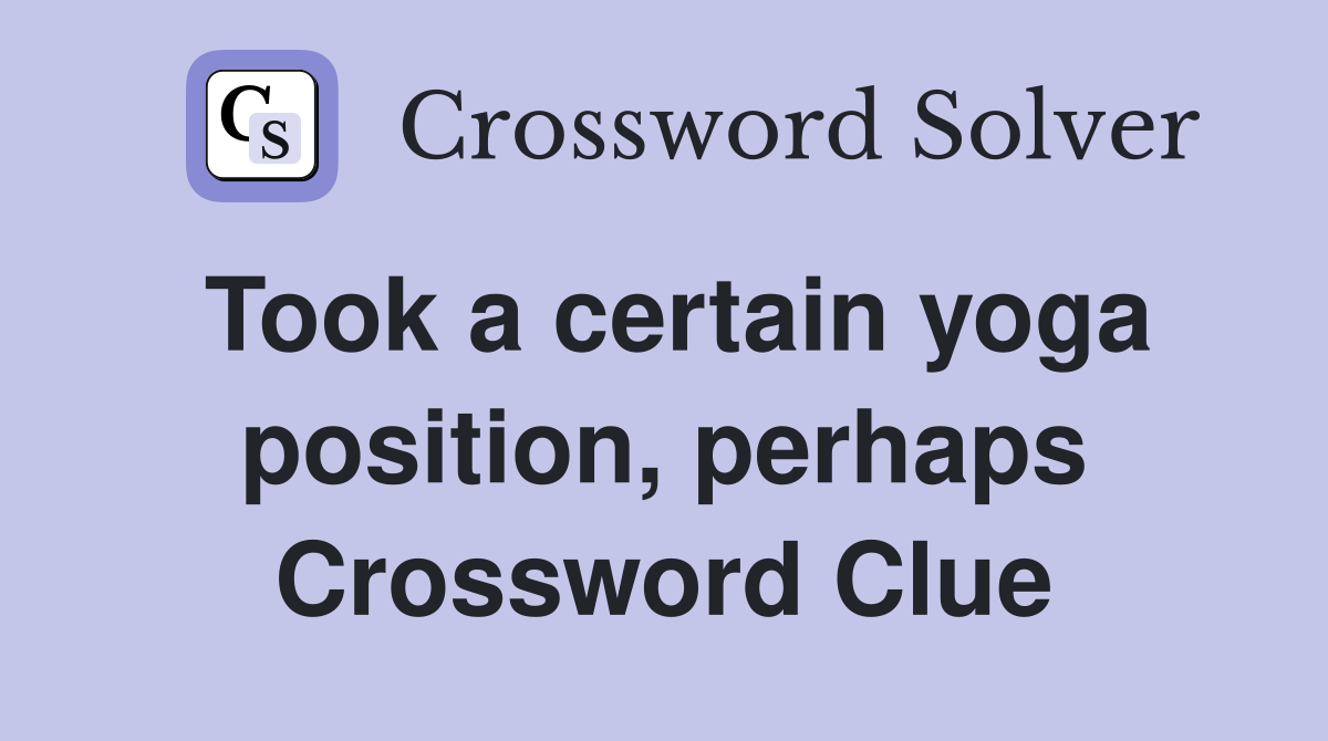 Took a certain yoga position, perhaps Crossword Clue