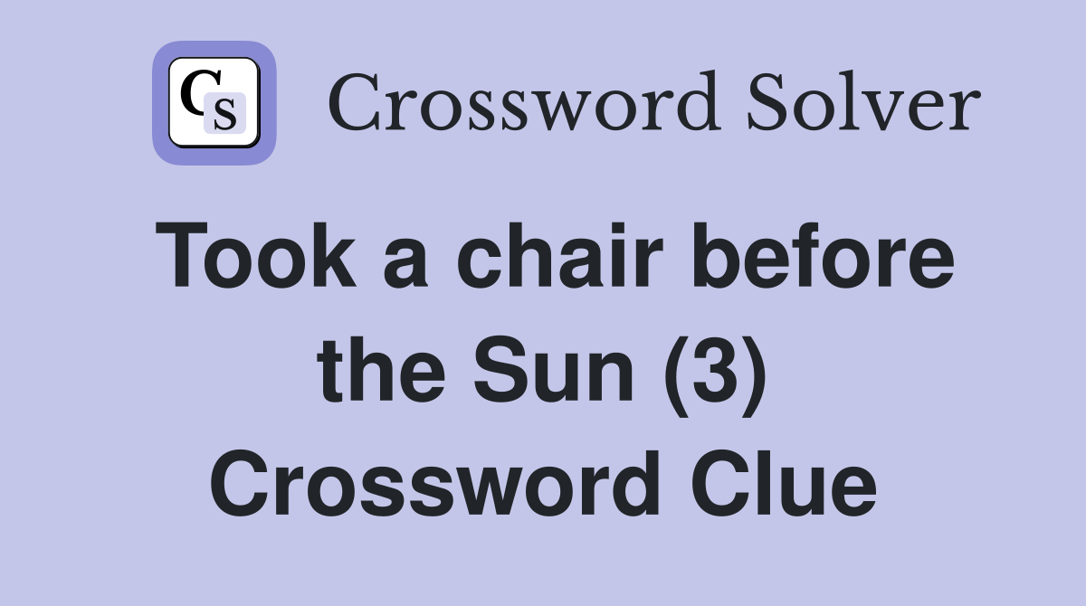 Took a chair before the Sun (3) Crossword Clue