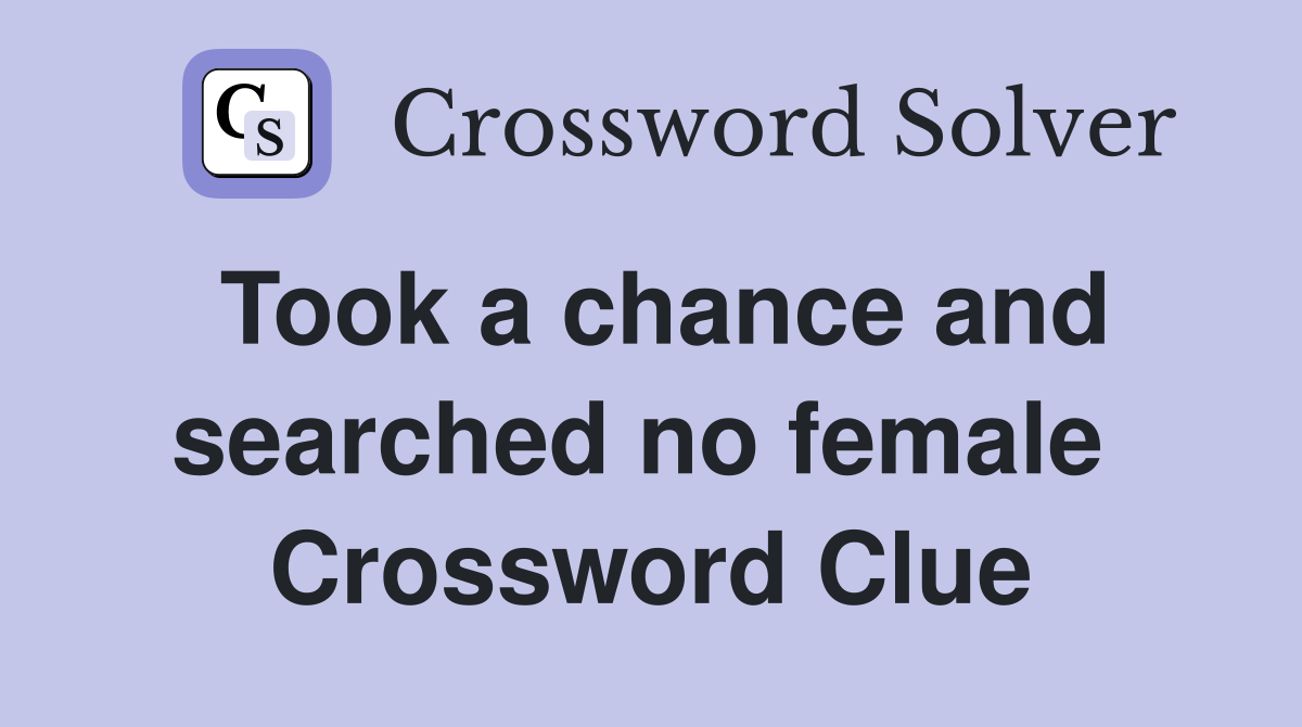 Took a chance and searched no female  Crossword Clue
