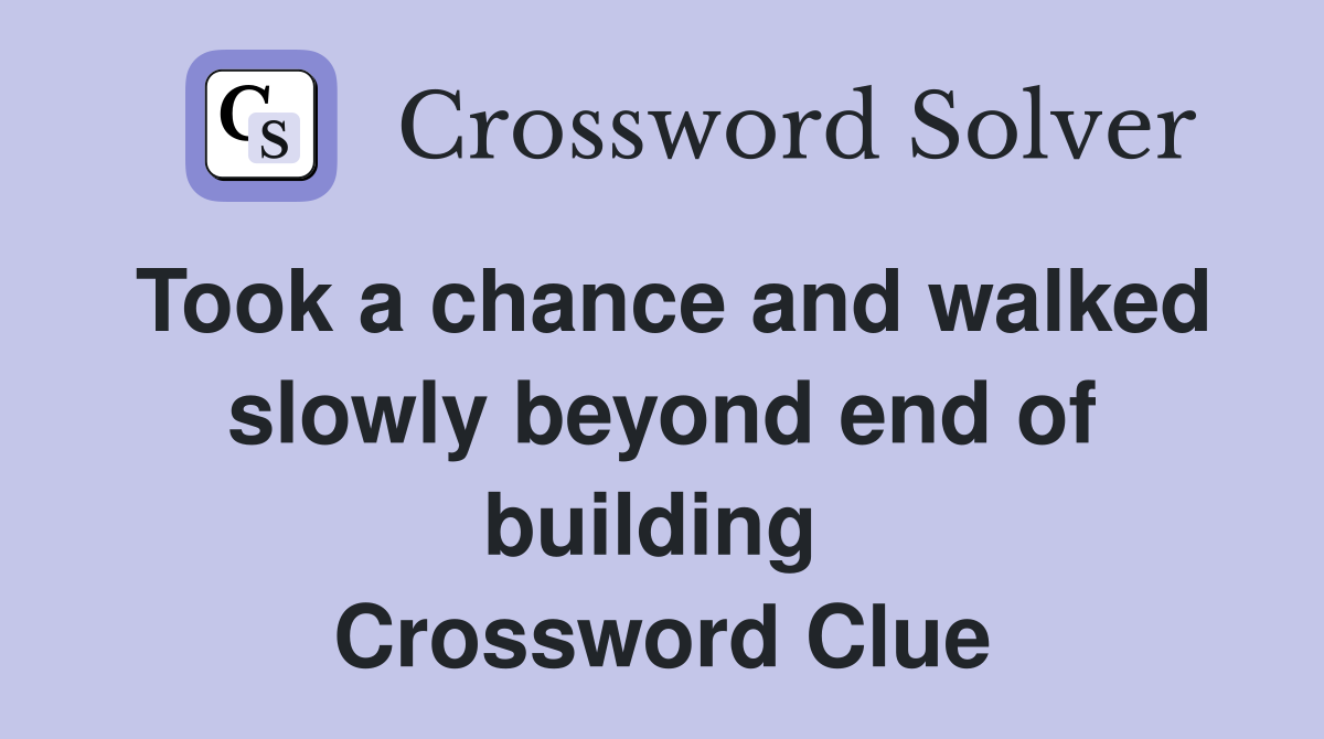 Took a chance and walked slowly beyond end of building  Crossword Clue