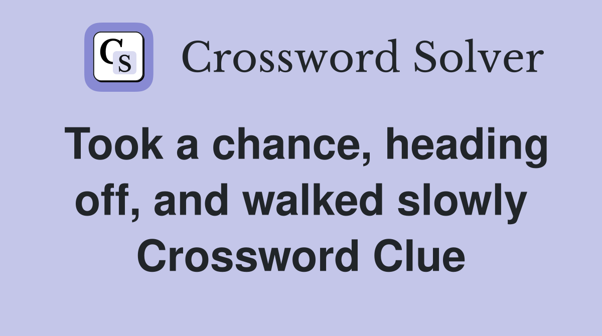 Took a chance, heading off, and walked slowly Crossword Clue