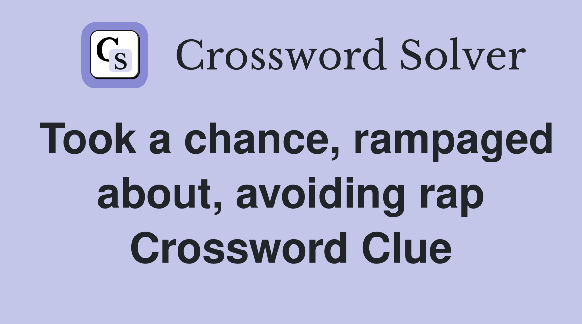 Took a chance, rampaged about, avoiding rap Crossword Clue