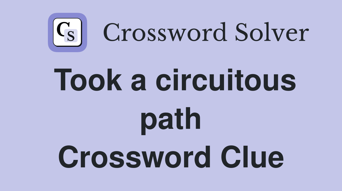 Took a circuitous path Crossword Clue