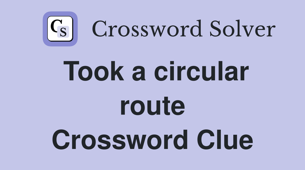 Took a circular route Crossword Clue
