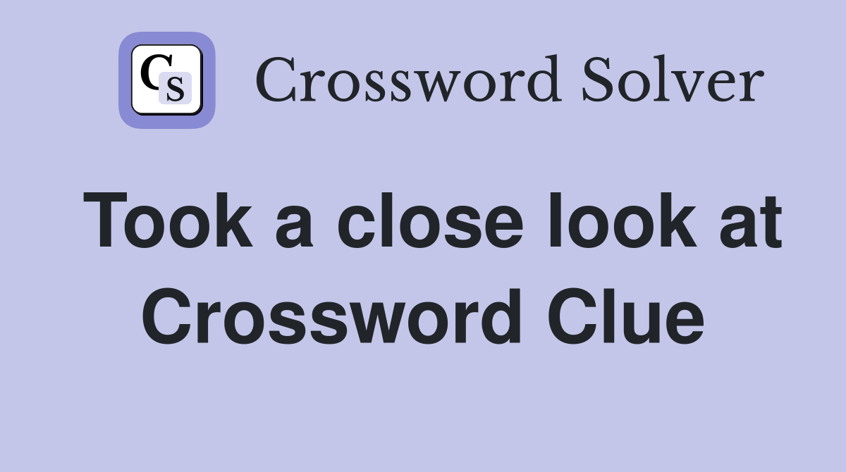 Took a close look at Crossword Clue