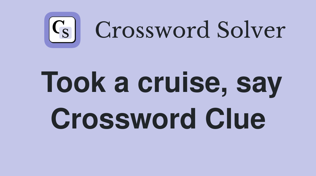 Took a cruise, say Crossword Clue