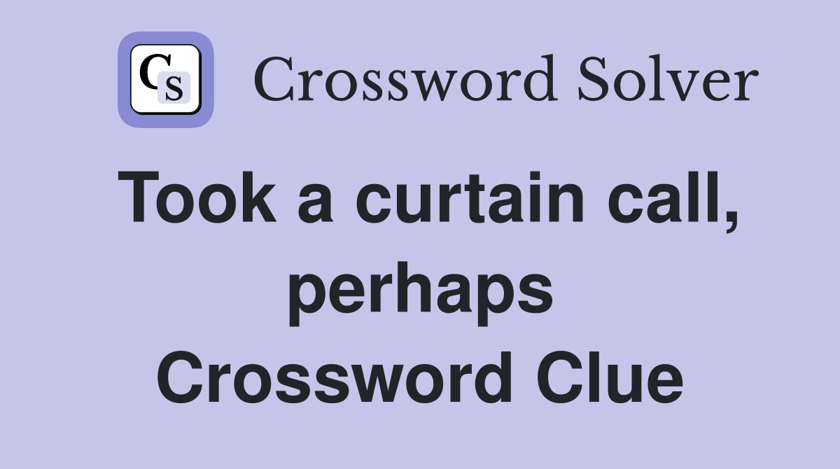 Took a curtain call, perhaps Crossword Clue