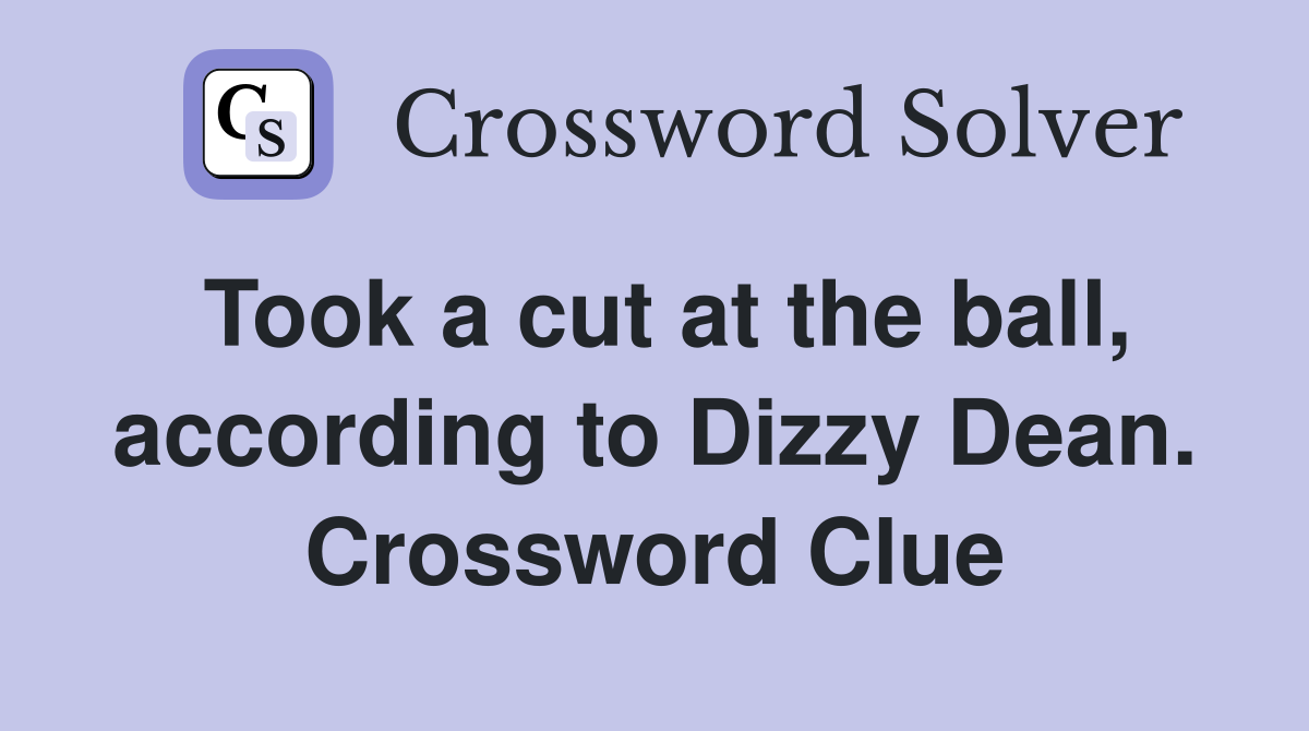 Took a cut at the ball, according to Dizzy Dean. Crossword Clue