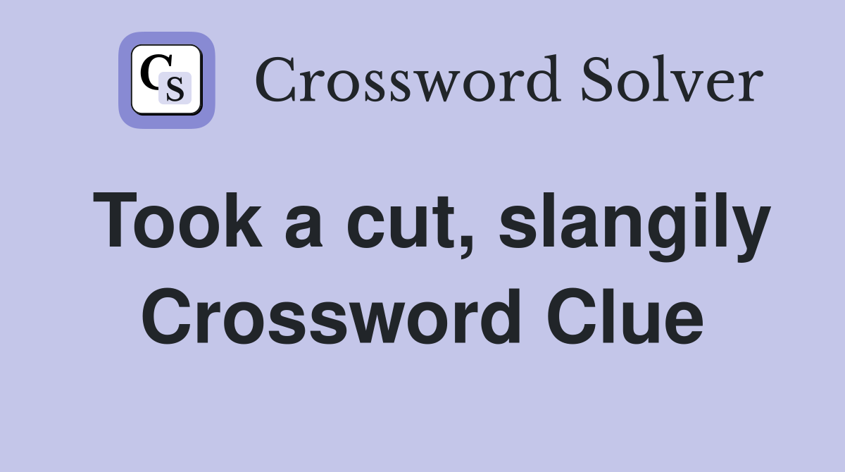 Took a cut, slangily Crossword Clue