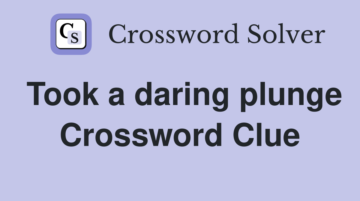 Took a daring plunge Crossword Clue