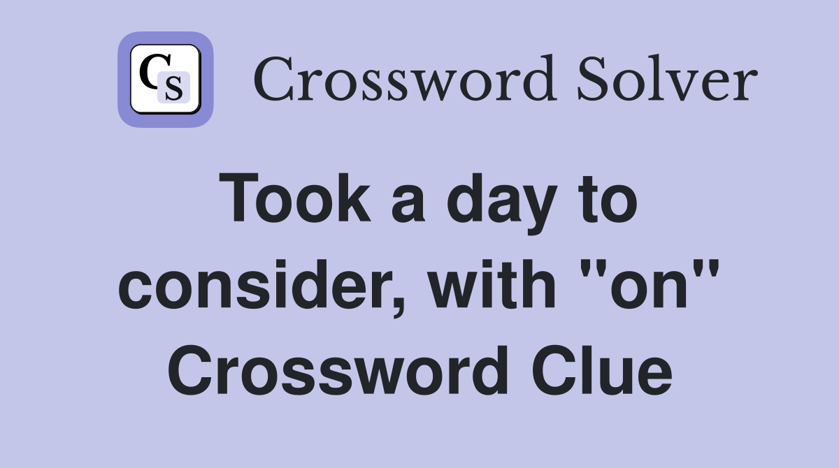 Took a day to consider, with "on" Crossword Clue
