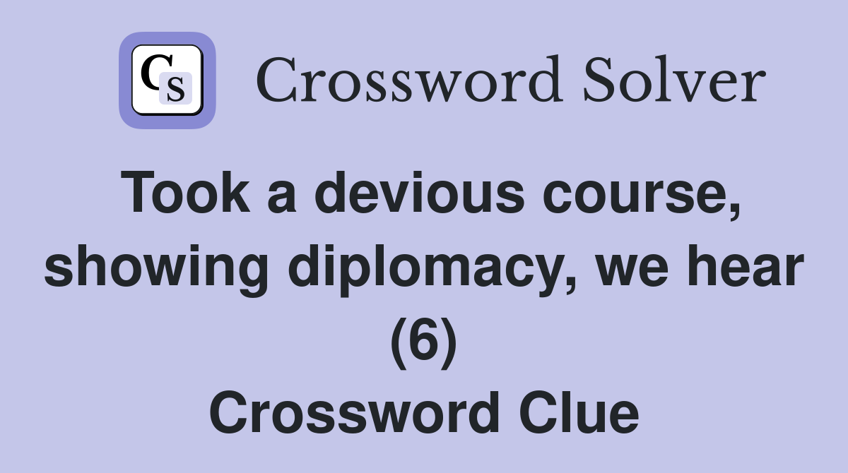 Took a devious course, showing diplomacy, we hear (6) Crossword Clue