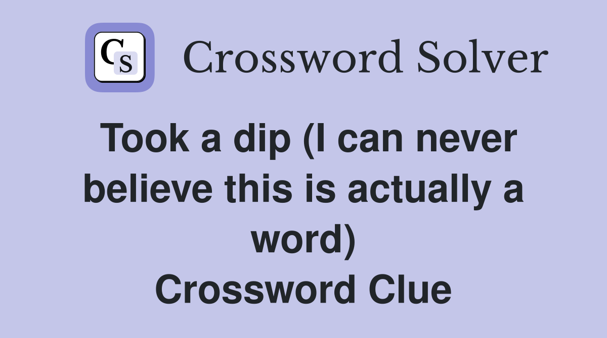 Took a dip (I can never believe this is actually a word) Crossword Clue