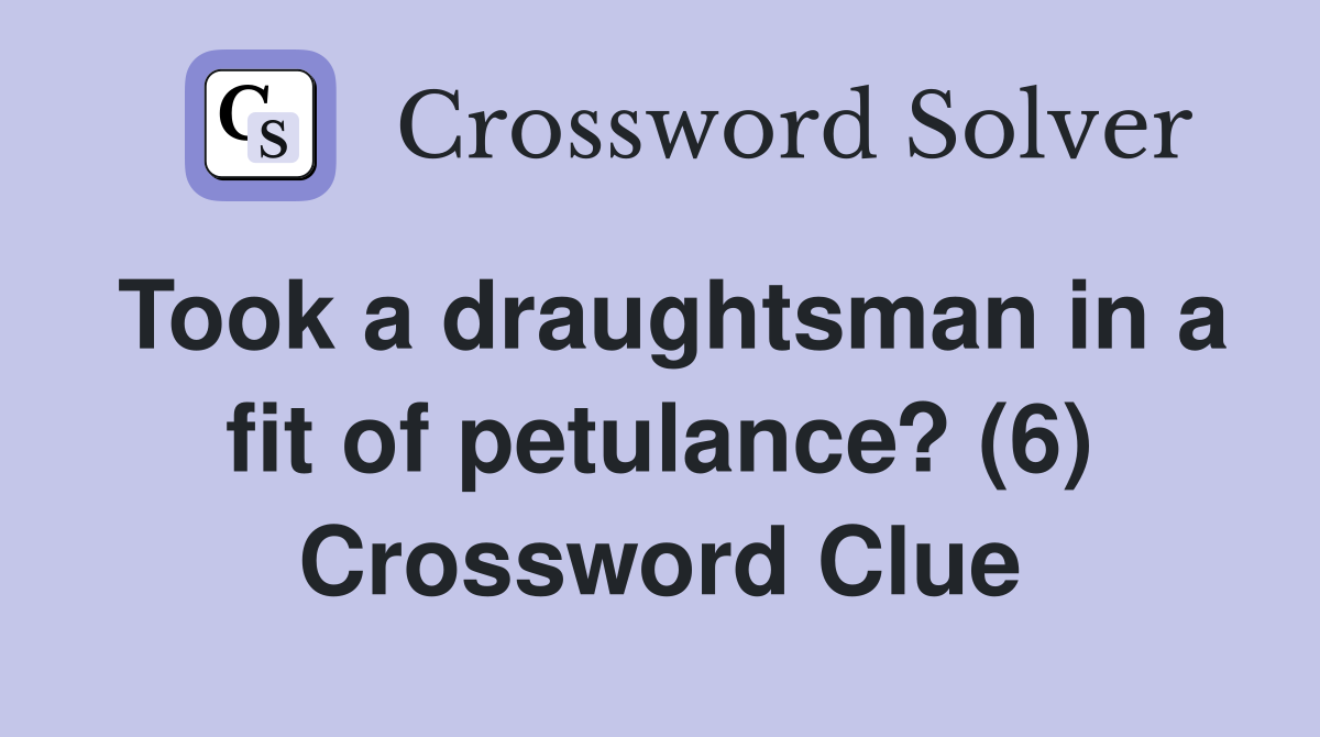 Took a draughtsman in a fit of petulance? (6) Crossword Clue