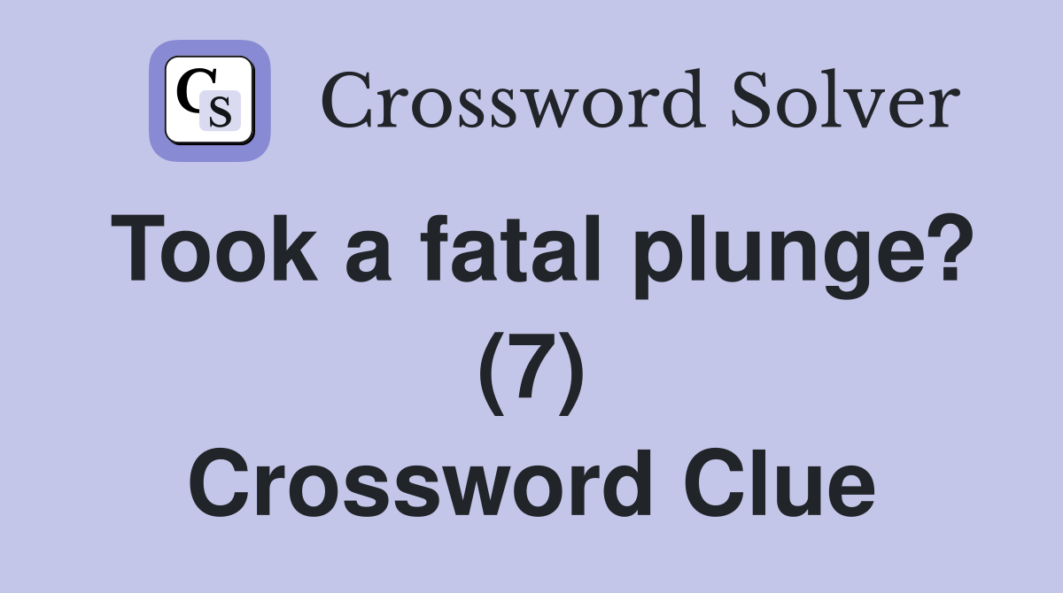 Took a fatal plunge? (7) Crossword Clue
