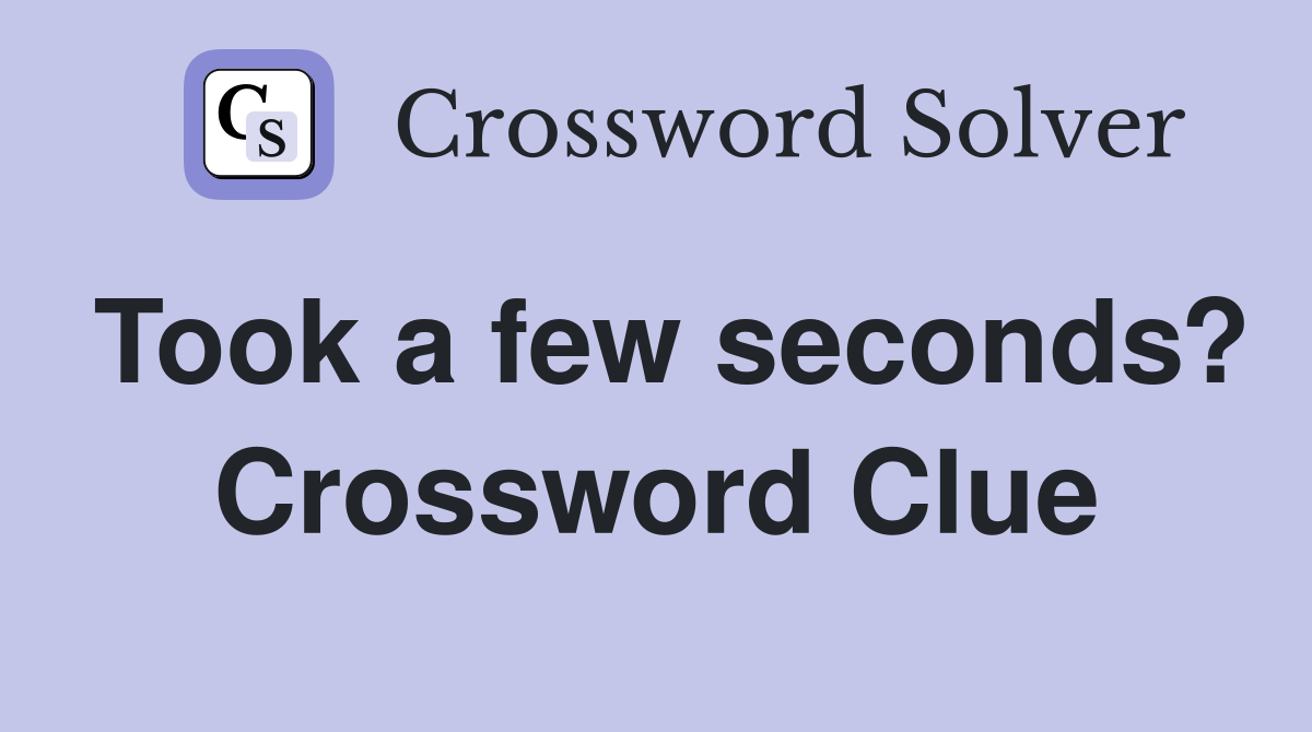 Took a few seconds? Crossword Clue