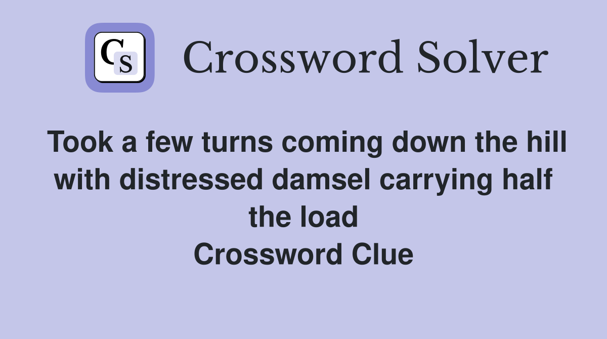 Took a few turns coming down the hill with distressed damsel carrying half the load Crossword Clue