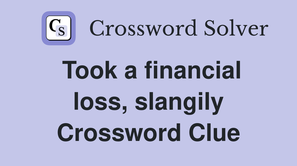 Took a financial loss, slangily Crossword Clue