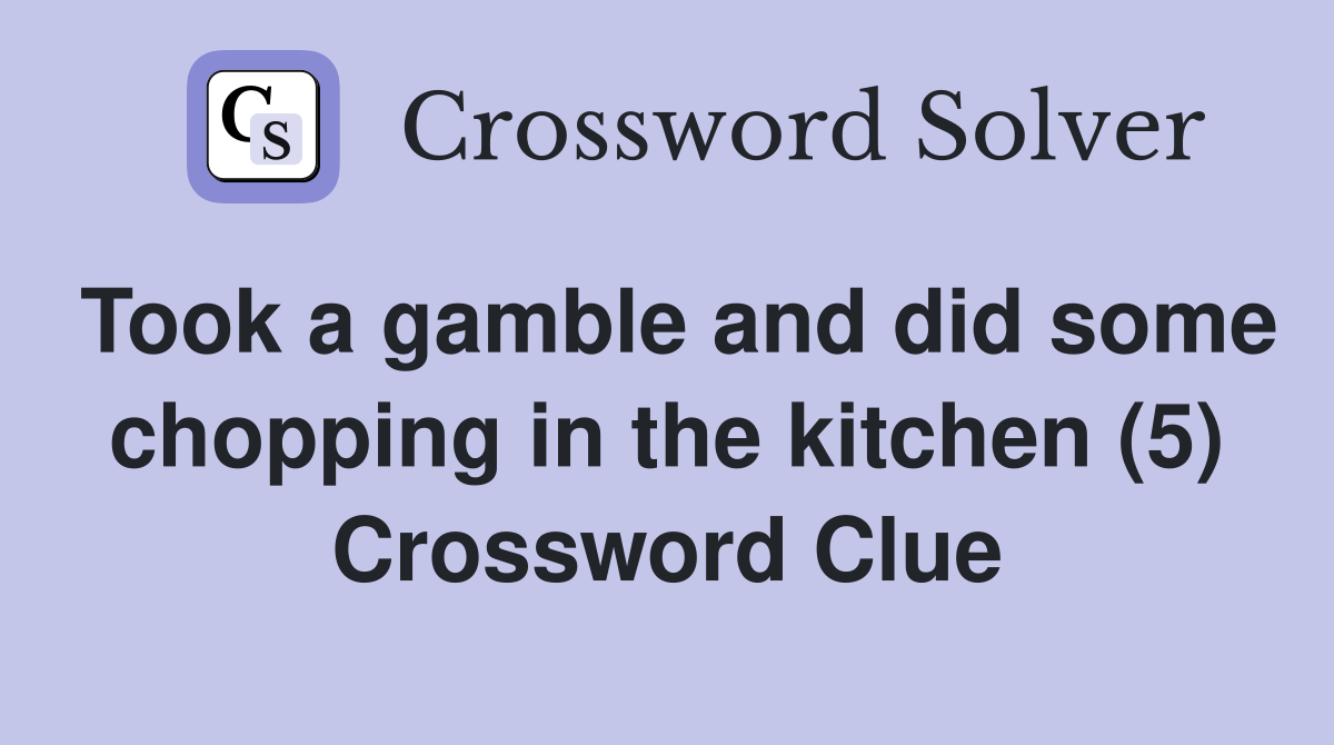 Took a gamble and did some chopping in the kitchen (5) Crossword Clue