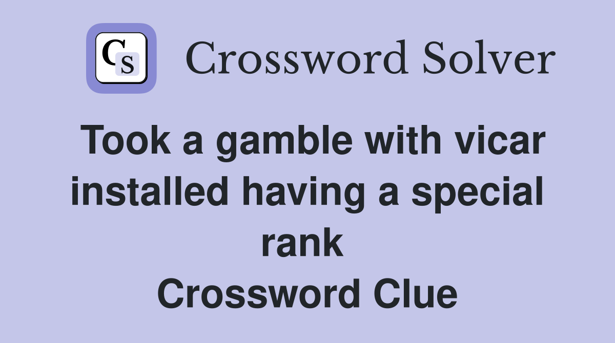 Took a gamble with vicar installed having a special rank  Crossword Clue