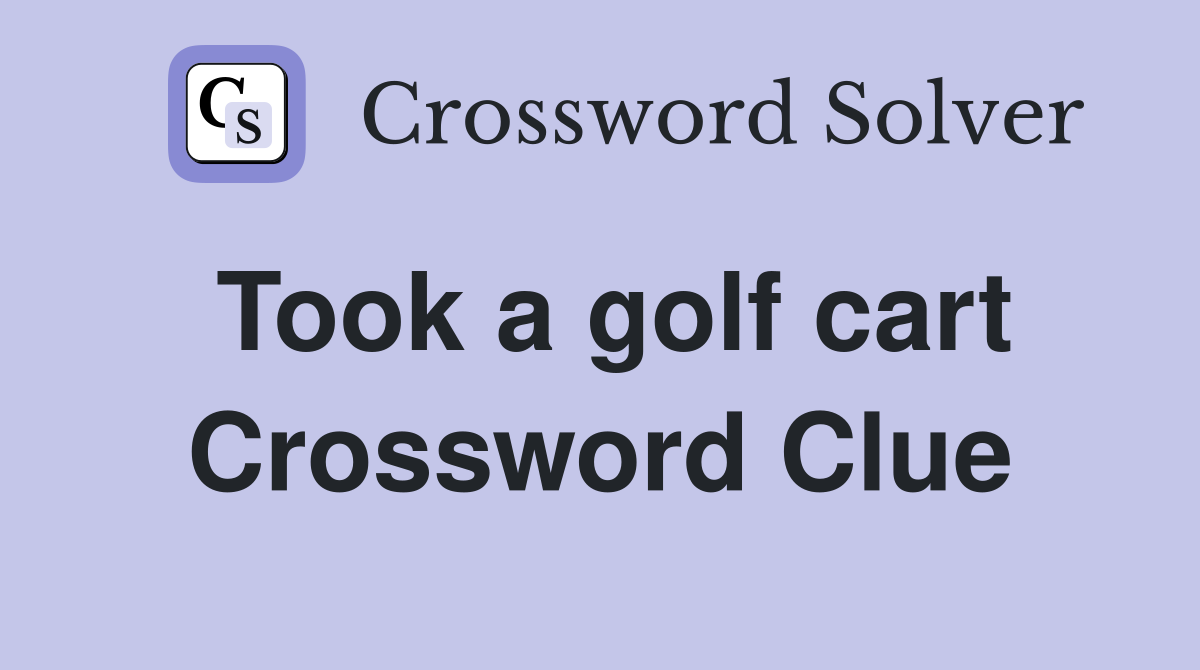 Took a golf cart Crossword Clue