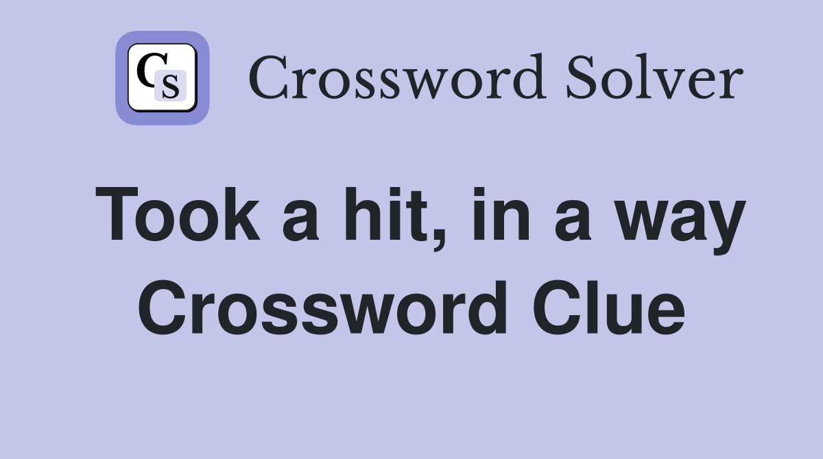 Took a hit, in a way Crossword Clue