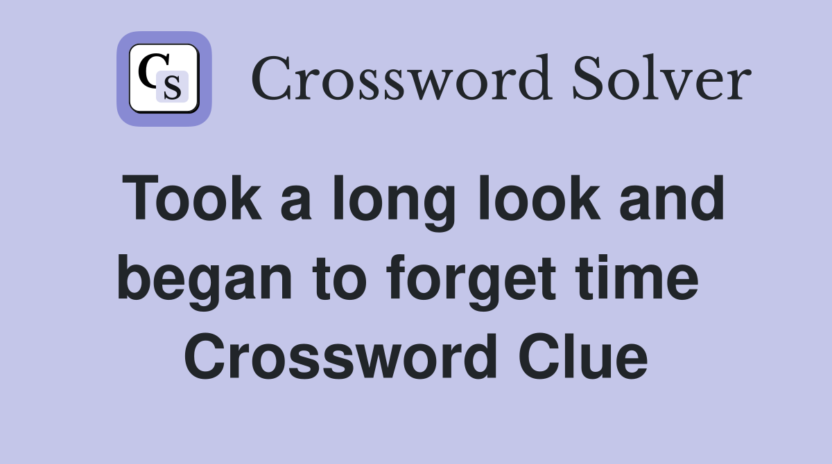 Took a long look and began to forget time  Crossword Clue