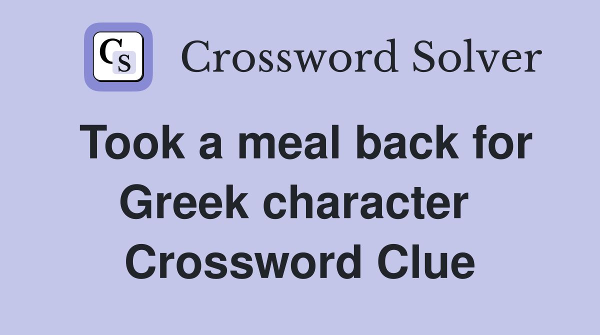 Took a meal back for Greek character  Crossword Clue