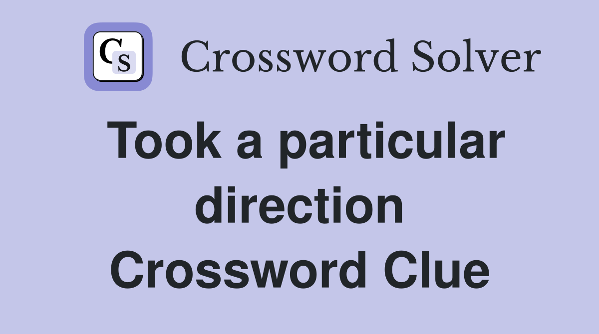 Took a particular direction Crossword Clue