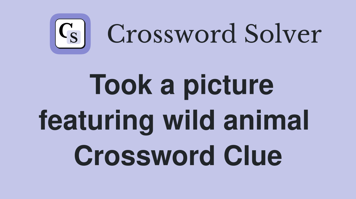 Took a picture featuring wild animal  Crossword Clue