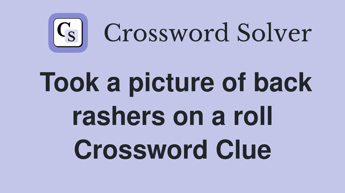 Took a picture of back rashers on a roll Crossword Clue