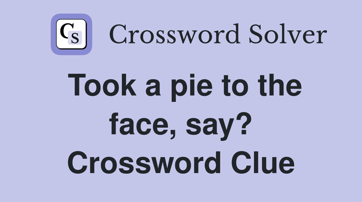 Took a pie to the face, say? Crossword Clue