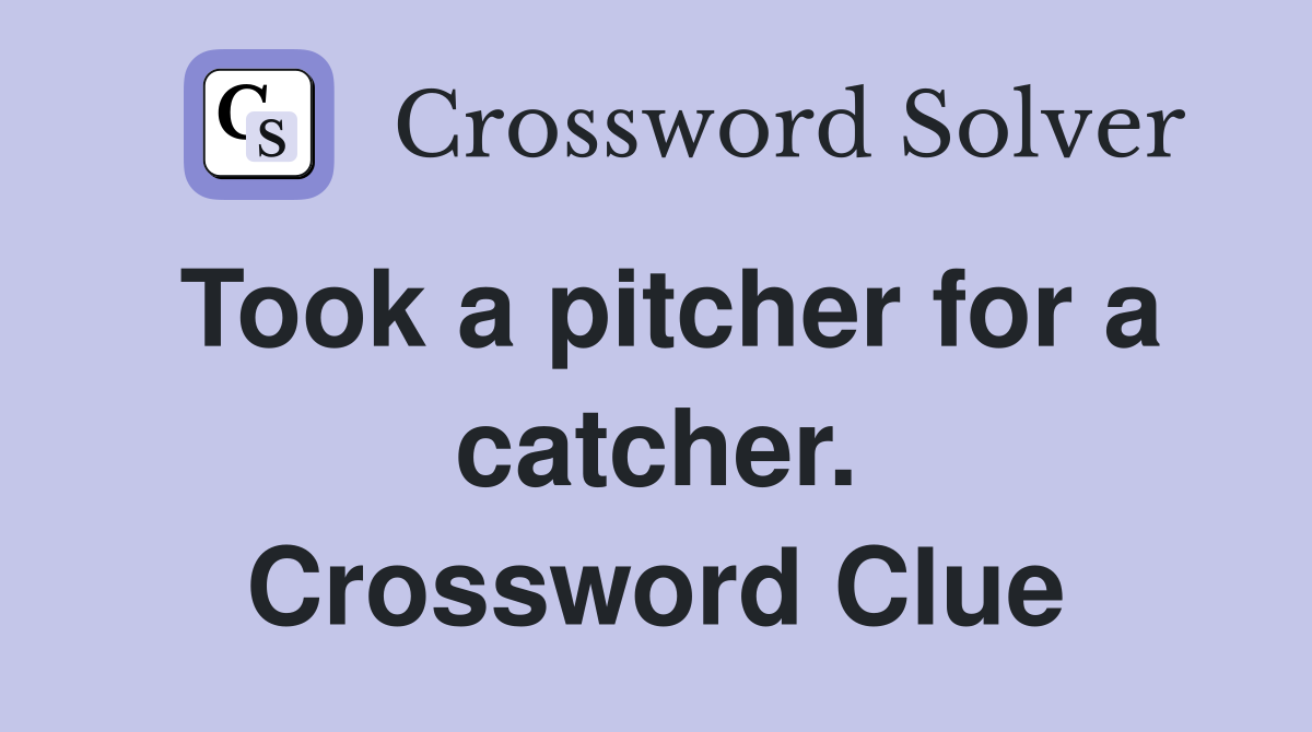 Took a pitcher for a catcher. Crossword Clue