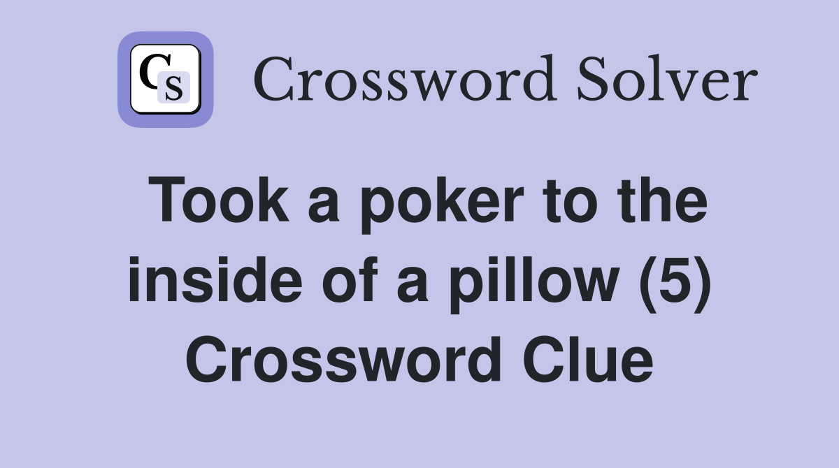 Took a poker to the inside of a pillow (5) Crossword Clue