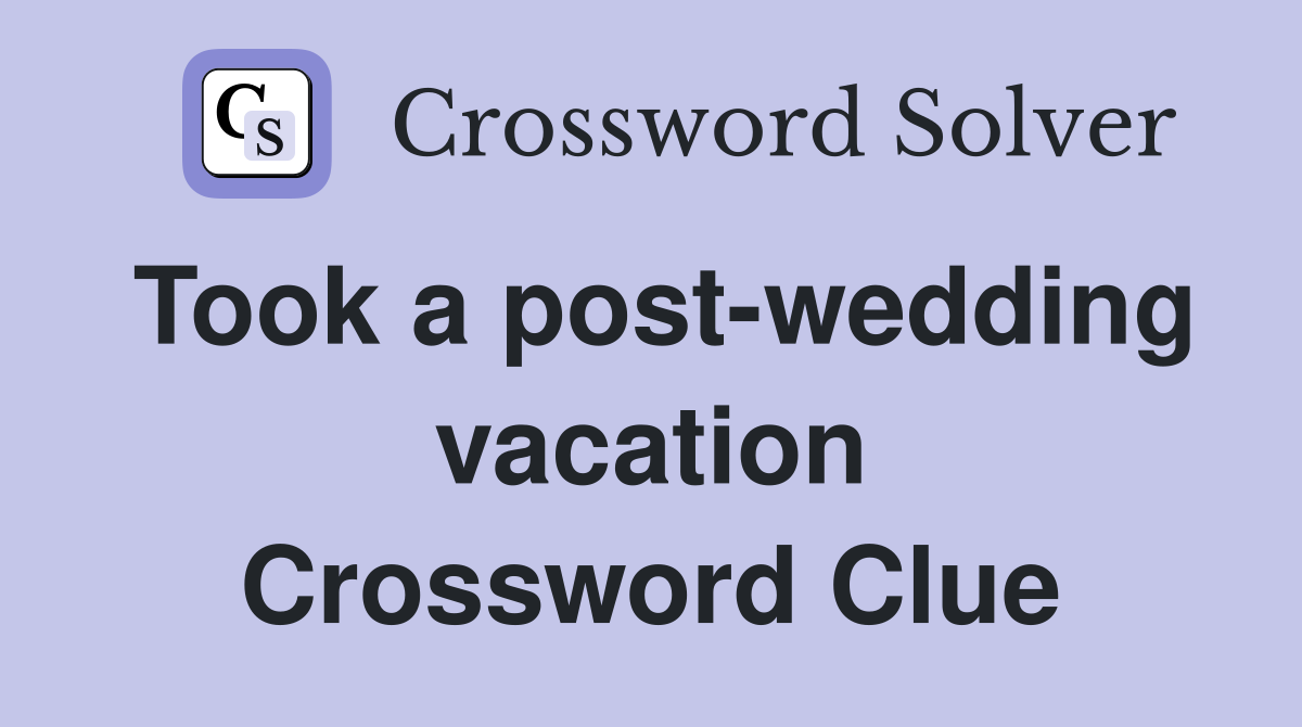 Took a post-wedding vacation Crossword Clue