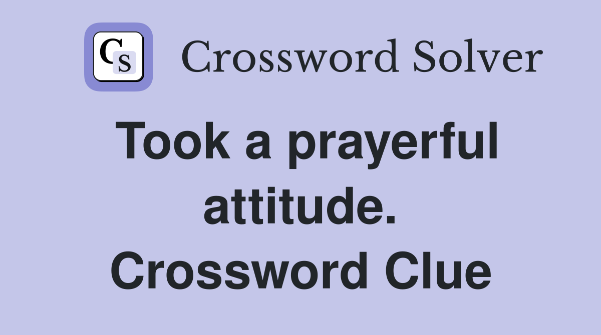 Took a prayerful attitude. Crossword Clue
