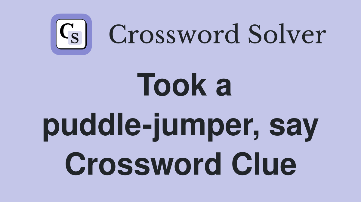 Took a puddle-jumper, say Crossword Clue