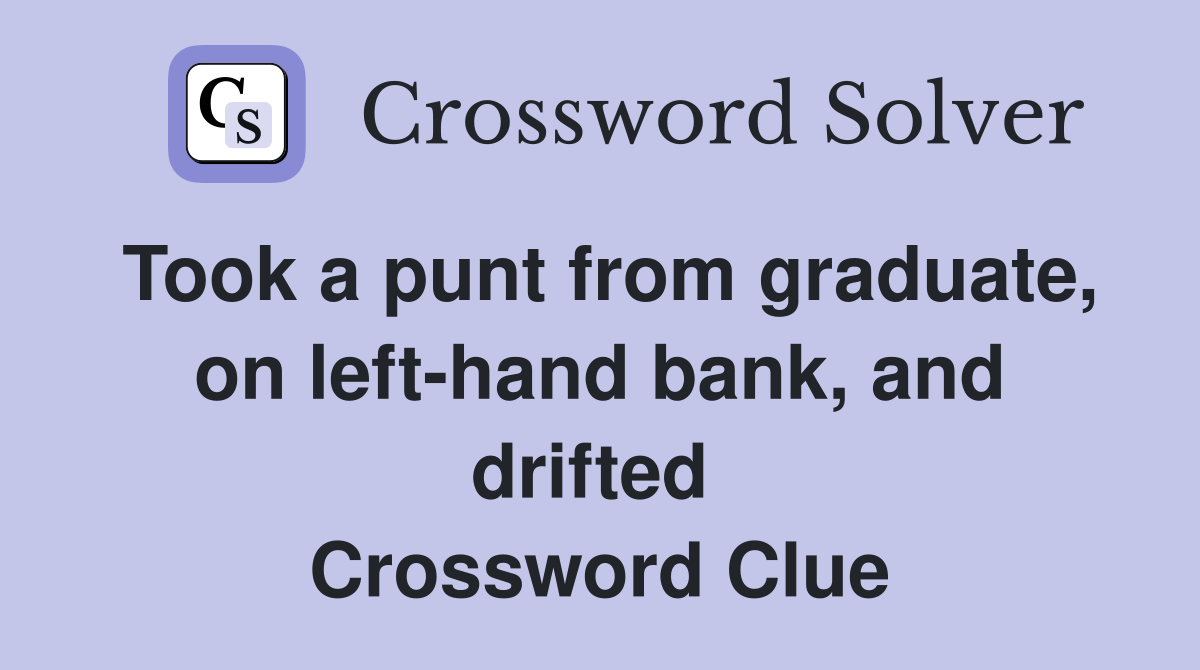 Took a punt from graduate, on left-hand bank, and drifted  Crossword Clue