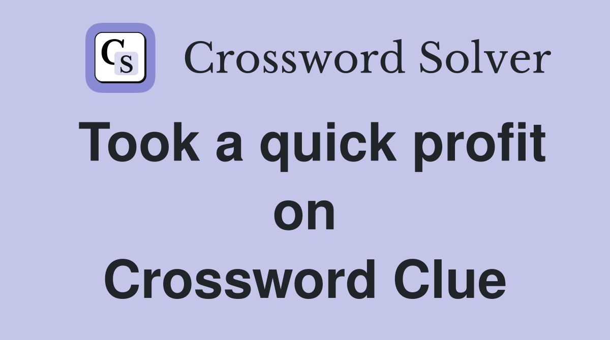 Took a quick profit on Crossword Clue