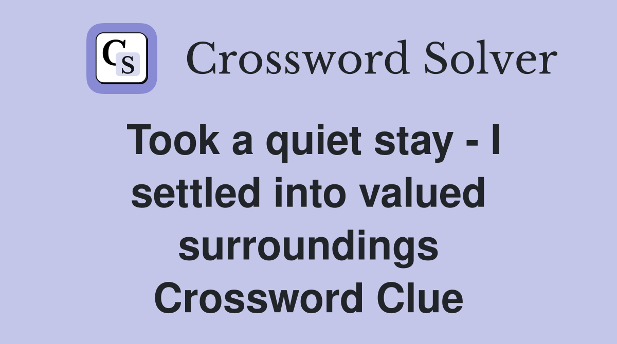 Took a quiet stay - I settled into valued surroundings Crossword Clue