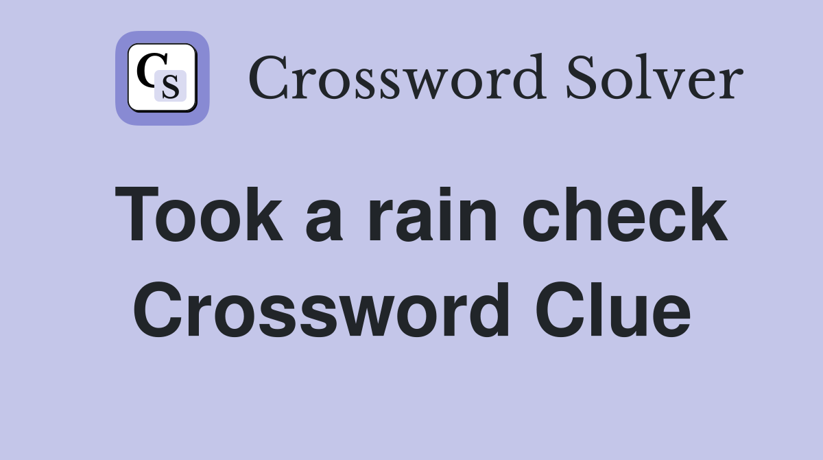 Took a rain check Crossword Clue