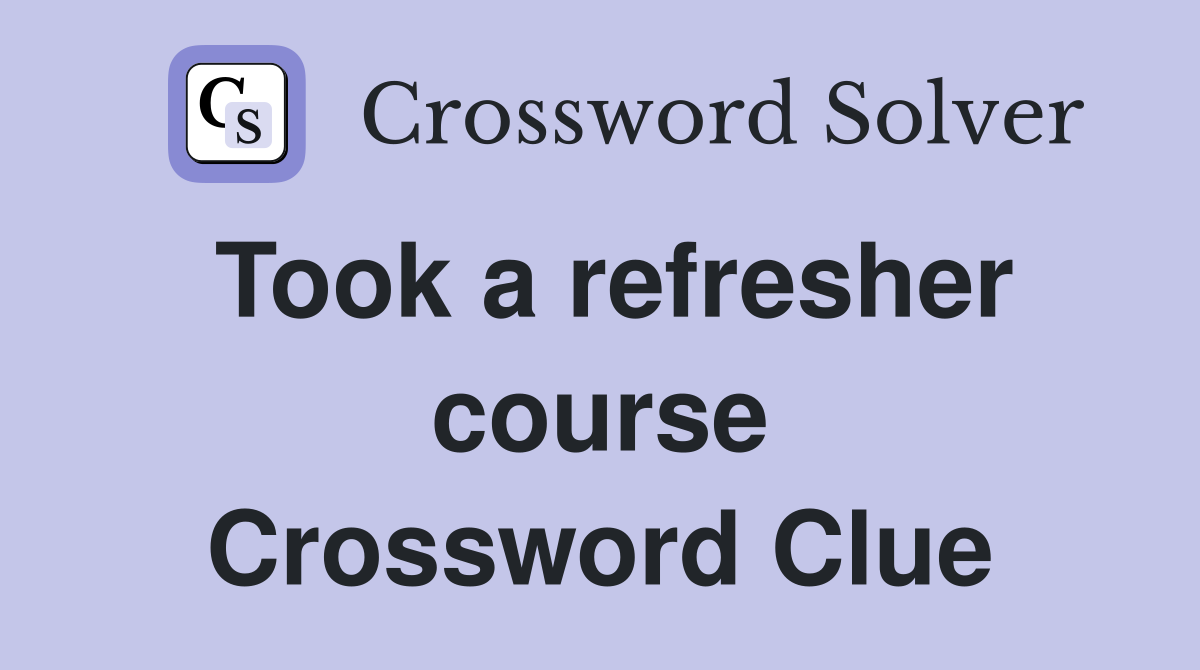 Took a refresher course Crossword Clue