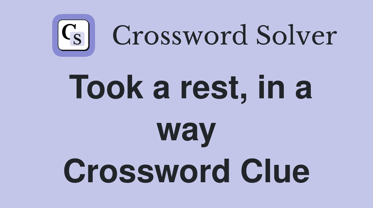 Took a rest, in a way Crossword Clue