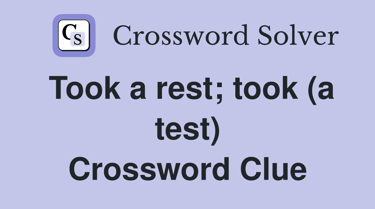 Took a rest; took (a test) Crossword Clue