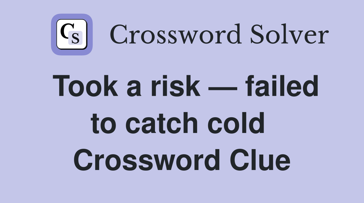 Took a risk — failed to catch cold  Crossword Clue