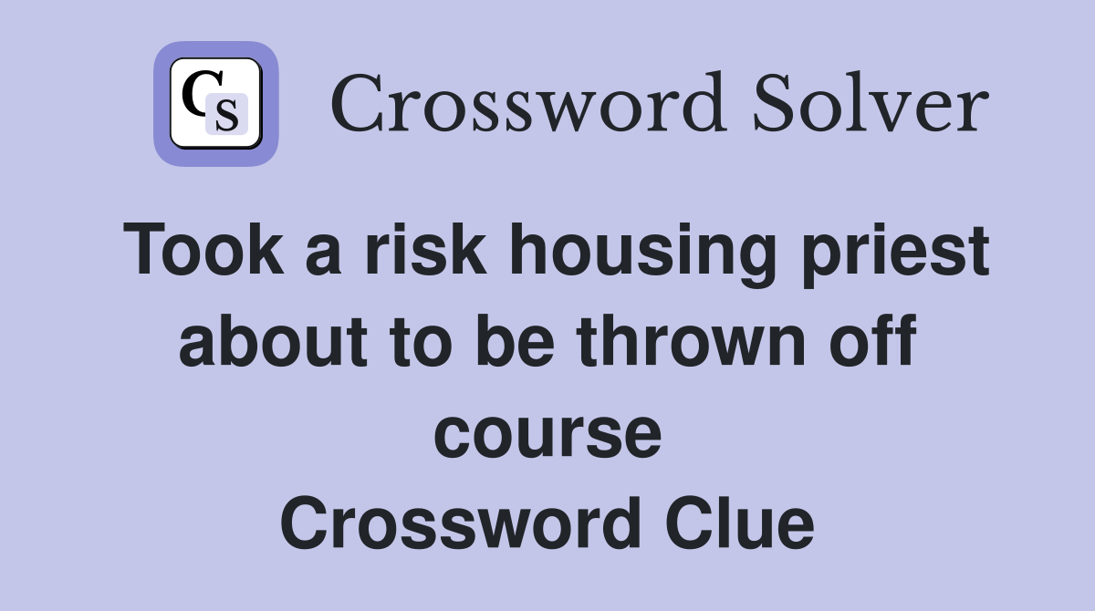 Took a risk housing priest about to be thrown off course Crossword Clue