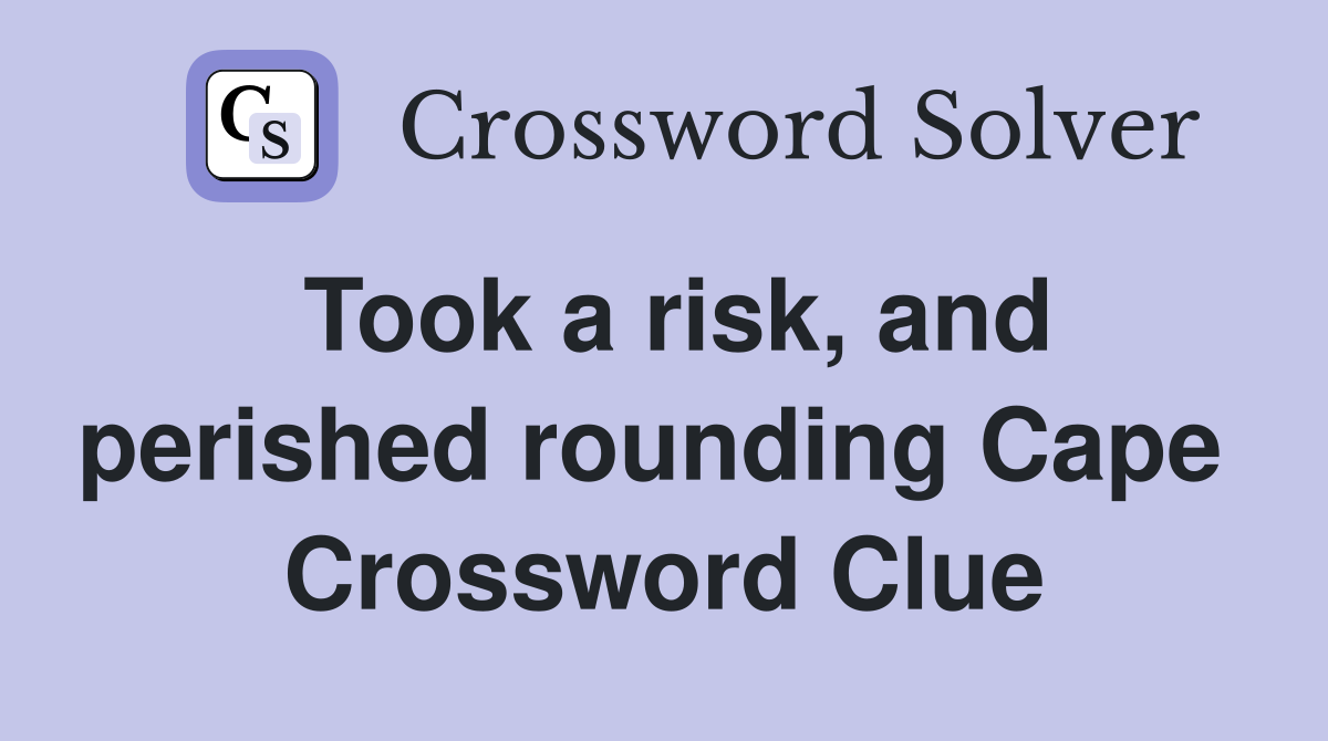 Took a risk, and perished rounding Cape  Crossword Clue